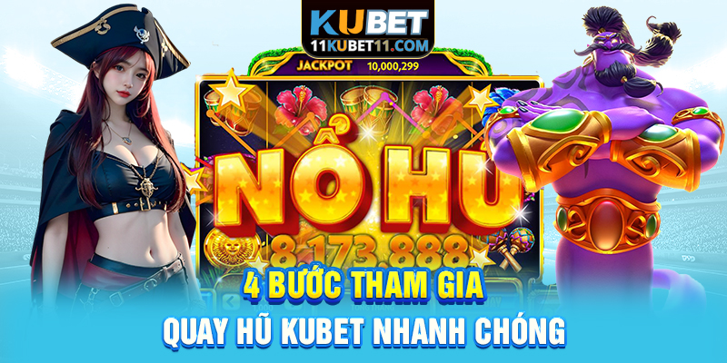 4 bước tham gia quay hũ Kubet nhanh chóng