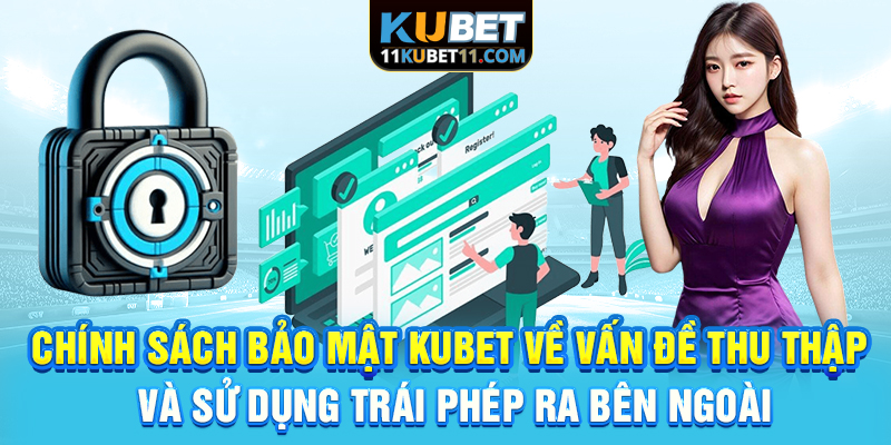 Chính sách bảo mật Kubet về vấn đề thu thập và sử dụng trái phép ra bên ngoài