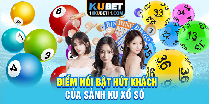 Điểm nổi bật hút khách của sảnh Kubet xổ số