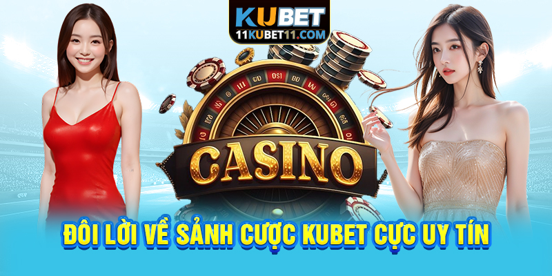 Đôi lời về sảnh cược Kubet cực uy tín