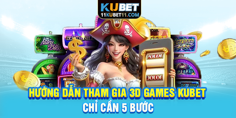 Hướng dẫn tham gia 3d games Kubet chỉ cần 5 bước