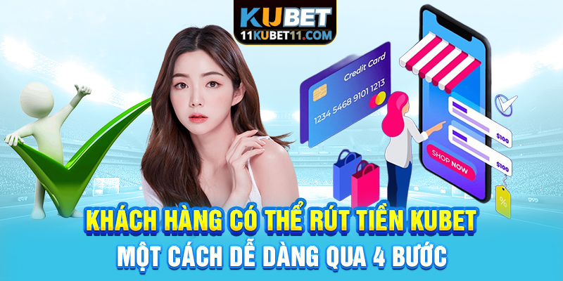 Khách hàng có thể rút tiền Kubet một cách dễ dàng qua 4 bước