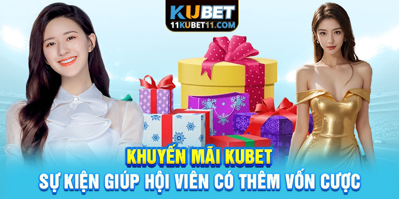 Khuyến Mãi Kubet | Sự Kiện Giúp Hội Viên Có Thêm Vốn Cược