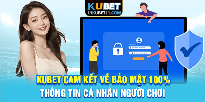 Kubet cam kết về bảo mật 100% thông tin cá nhân người chơi