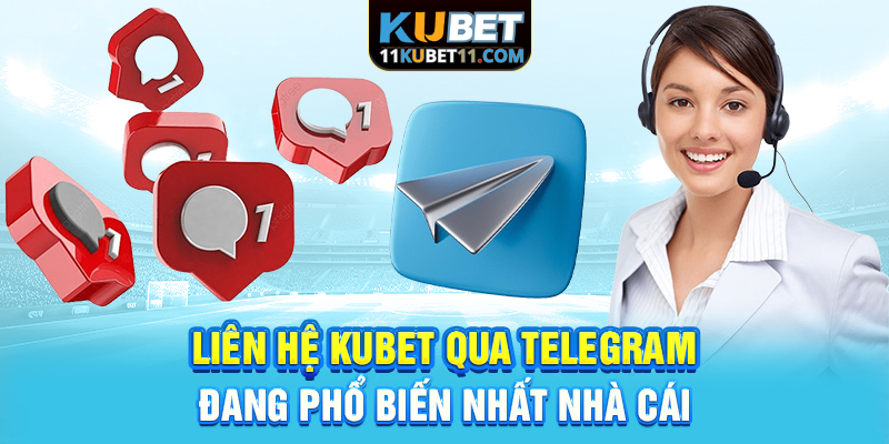 Liên hệ Kubet qua Telegram đang phổ biến nhất nhà cái
