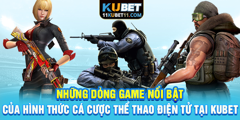 Những dòng game nổi bật của hình thức cá cược thể thao điện tử tại Kubet