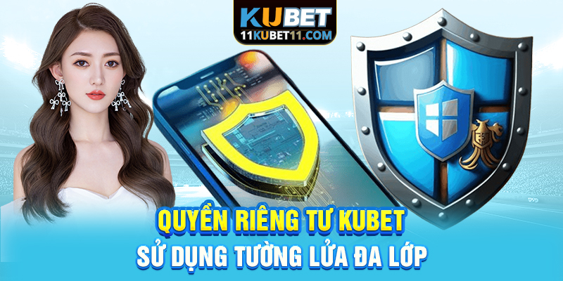 Quyền riêng tư Kubet sử dụng tường lửa đa lớp