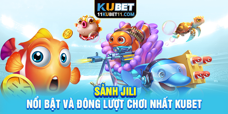 Sảnh JILI nổi bật và đông lượt chơi nhất Kubet