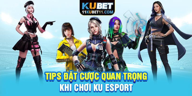 Tips đặt cược quan trọng khi chơi Ku Esport