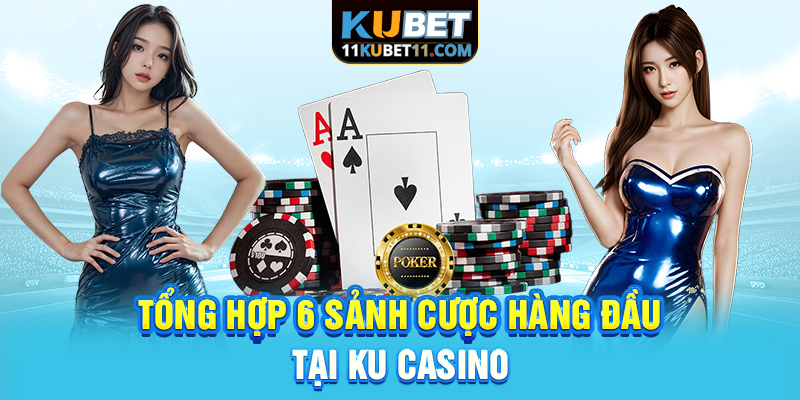 Tổng hợp 6 sảnh cược hàng đầu tại Ku Casino