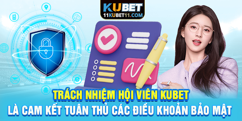 Trách nhiệm hội viên Kubet là cam kết tuân thủ các điều khoản bảo mật