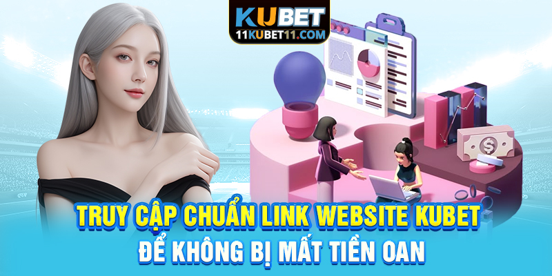 Truy cập chuẩn link website Kubet để không bị mất tiền oan