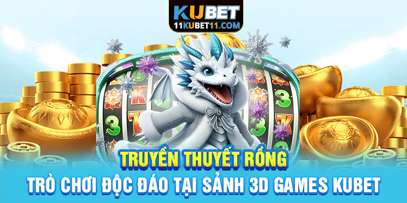 Truyền Thuyết Rồng - Trò chơi độc đáo tại sảnh 3d games Kubet