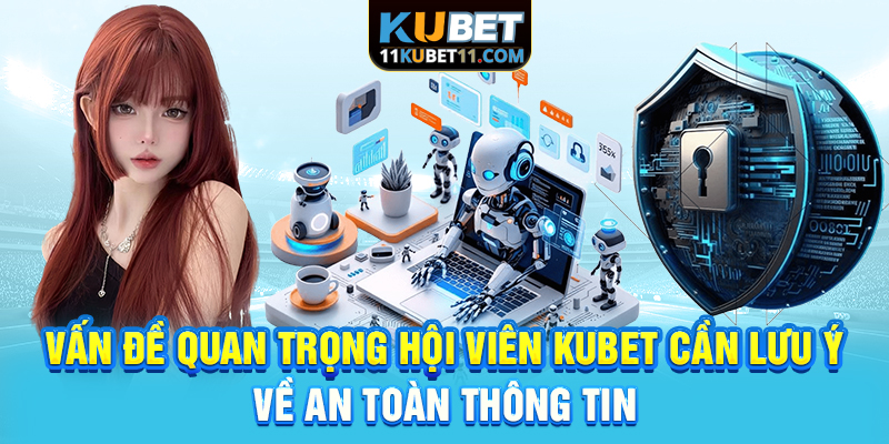Vấn đề quan trọng hội viên Kubet cần lưu ý về an toàn thông tin