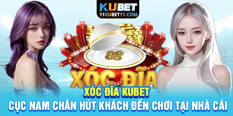 Xóc đĩa Kubet - Cục nam chân hút khách đến chơi tại nhà cái